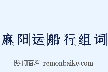 麻阳运船行组词是什么意思的图片